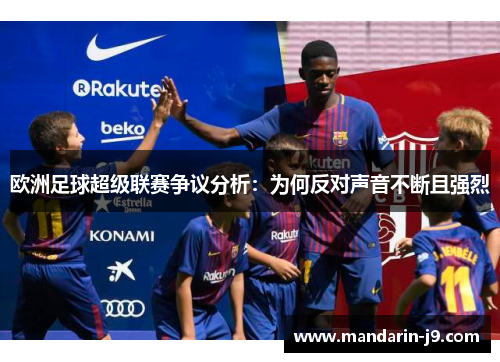 欧洲足球超级联赛争议分析：为何反对声音不断且强烈