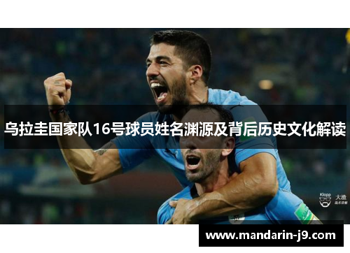 乌拉圭国家队16号球员姓名渊源及背后历史文化解读