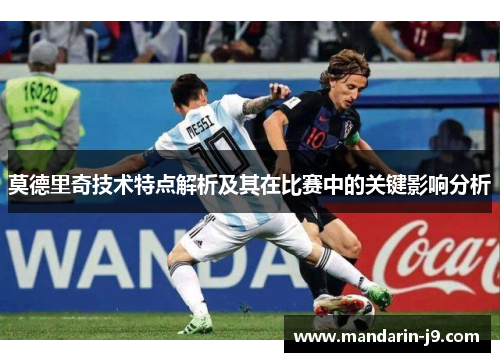 莫德里奇技术特点解析及其在比赛中的关键影响分析