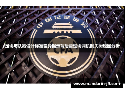足协与队徽设计标准差异揭示背后管理协调机制失衡原因分析