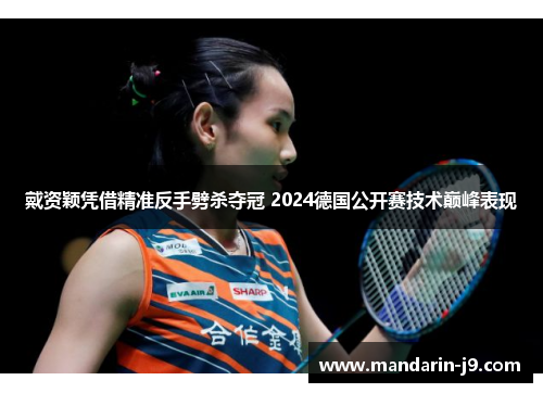 戴资颖凭借精准反手劈杀夺冠 2024德国公开赛技术巅峰表现 戴资颖凭借精准反手劈杀夺冠 2024德国公开赛技术巅峰表现