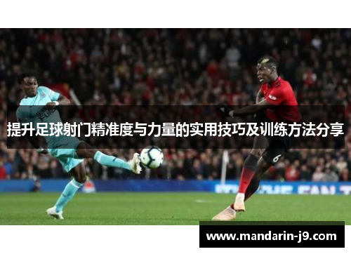 提升足球射门精准度与力量的实用技巧及训练方法分享 提升足球射门精准度与力量的实用技巧及训练方法分享