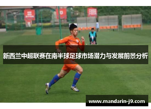 新西兰中超联赛在南半球足球市场潜力与发展前景分析 新西兰中超联赛在南半球足球市场潜力与发展前景分析