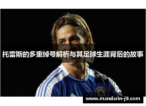 托雷斯的多重绰号解析与其足球生涯背后的故事