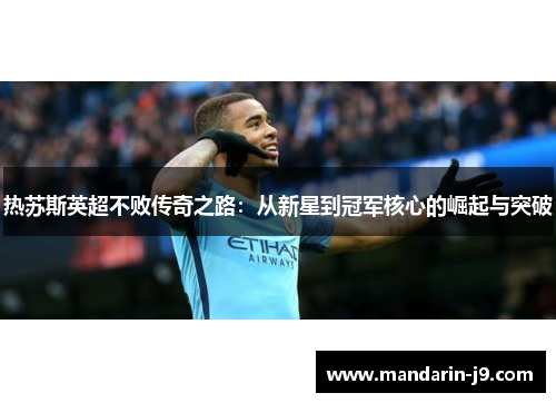 热苏斯英超不败传奇之路：从新星到冠军核心的崛起与突破