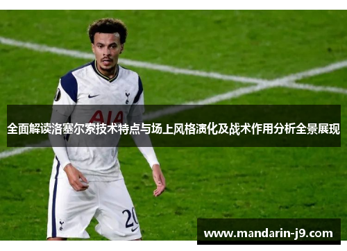 全面解读洛塞尔索技术特点与场上风格演化及战术作用分析全景展现