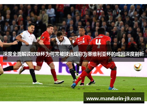 深度全面解读欧联杯为何常被球迷戏称为塞维利亚杯的成因深度剖析