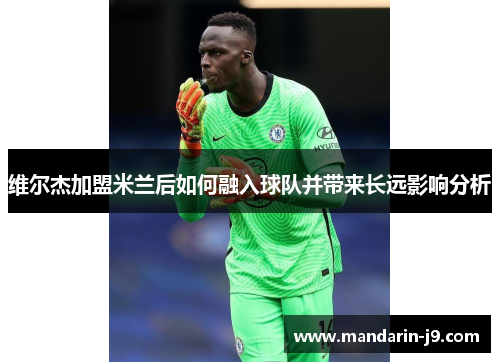 维尔杰加盟米兰后如何融入球队并带来长远影响分析