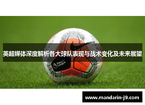 英超媒体深度解析各大球队表现与战术变化及未来展望 英超媒体深度解析各大球队表现与战术变化及未来展望