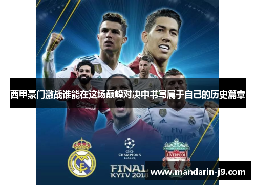 西甲豪门激战谁能在这场巅峰对决中书写属于自己的历史篇章