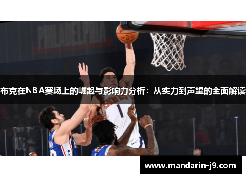 布克在NBA赛场上的崛起与影响力分析:从实力到声望的全面解读 布克在NBA赛场上的崛起与影响力分析:从实力到声望的全面解读