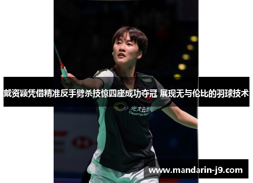 戴资颖凭借精准反手劈杀技惊四座成功夺冠 展现无与伦比的羽球技术