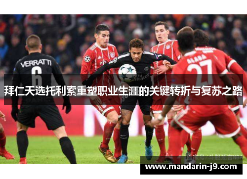 拜仁天选托利索重塑职业生涯的关键转折与复苏之路
