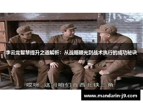 李云龙智慧提升之道解析：从战略眼光到战术执行的成功秘诀