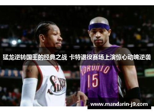 猛龙逆转国王的经典之战 卡特退役赛场上演惊心动魄逆袭 猛龙逆转国王的经典之战 卡特退役赛场上演惊心动魄逆袭