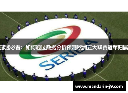 球迷必看:如何通过数据分析预测欧洲五大联赛冠军归属 球迷必看:如何通过数据分析预测欧洲五大联赛冠军归属