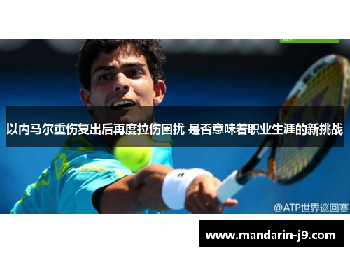 以内马尔重伤复出后再度拉伤困扰 是否意味着职业生涯的新挑战 以内马尔重伤复出后再度拉伤困扰 是否意味着职业生涯的新挑战