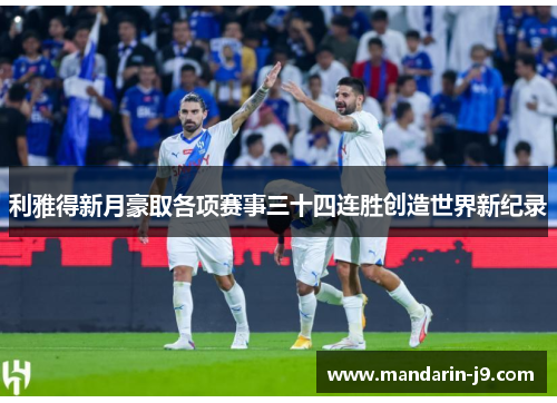 利雅得新月豪取各项赛事三十四连胜创造世界新纪录 利雅得新月豪取各项赛事三十四连胜创造世界新纪录