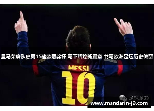 皇马荣膺队史第15座欧冠奖杯 写下辉煌新篇章 书写欧洲足坛历史传奇 皇马荣膺队史第15座欧冠奖杯 写下辉煌新篇章 书写欧洲足坛历史传奇