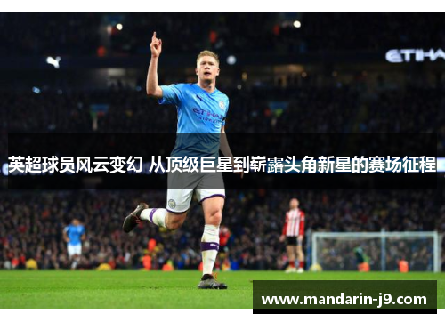 英超球员风云变幻 从顶级巨星到崭露头角新星的赛场征程