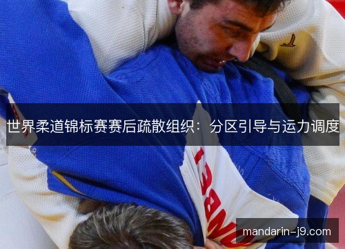 世界柔道锦标赛赛后疏散组织：分区引导与运力调度